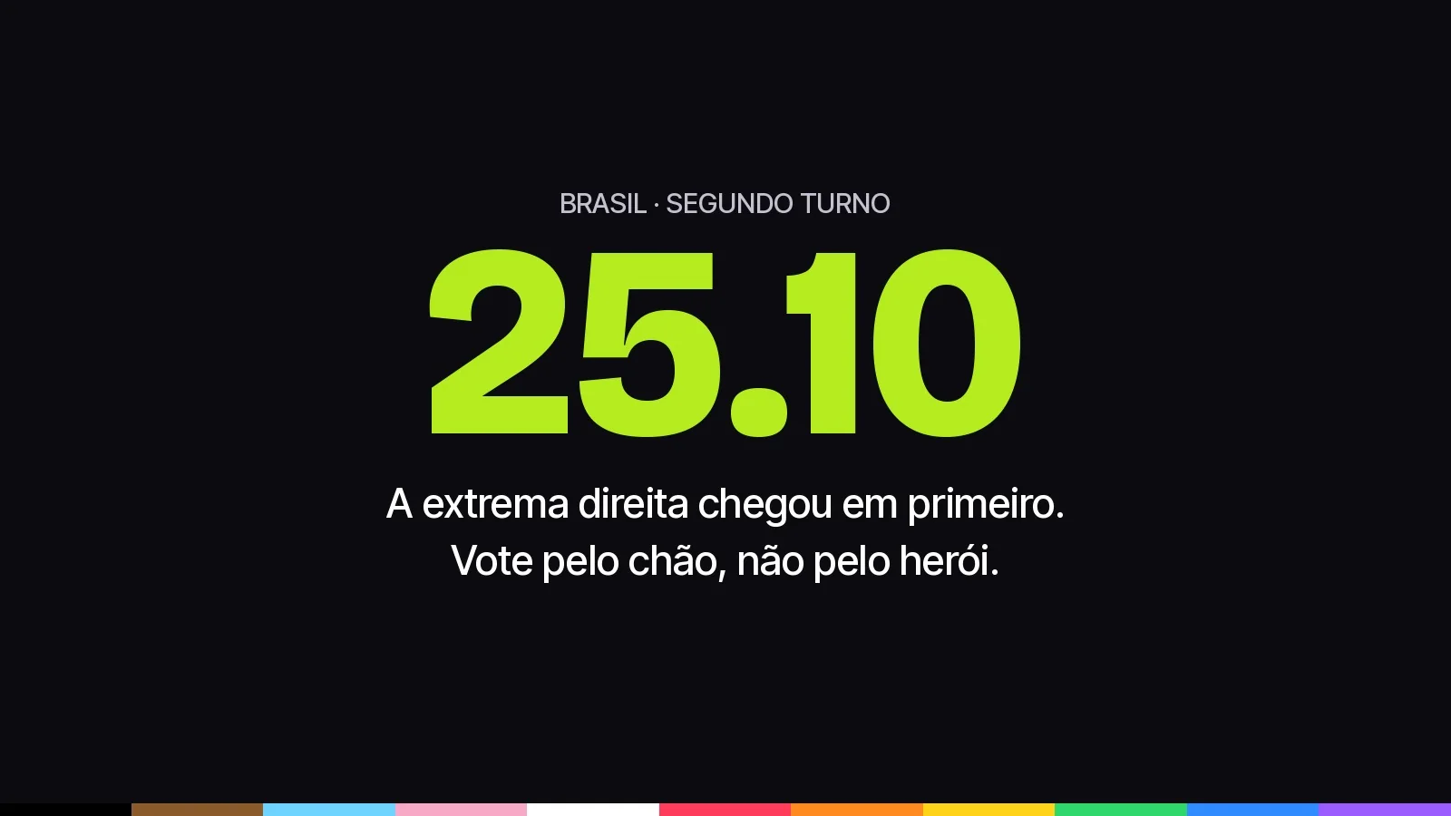 25.10 em verde-limão sobre preto, com as frases: A extrema direita chegou em primeiro. Vote pelo chão, não pelo herói.
