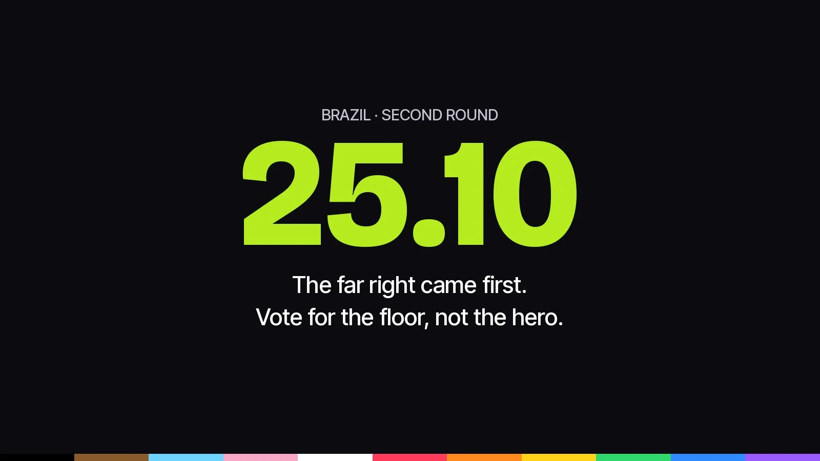 25.10 in lime on black, with the words: The far right came first. Vote for the floor, not the hero.